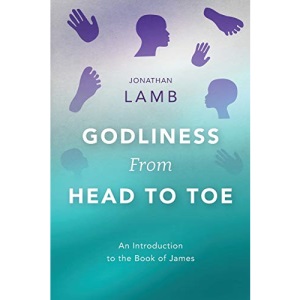 Godliness from Head to Toe: An Introduction to the Book of James