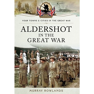 Aldershot in the Great War (Your Towns and Cities in the Great War)