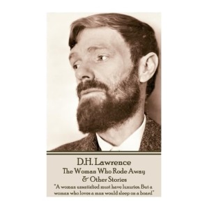 D.H. Lawrence - The Woman Who Rode Away & Other Stories: “A woman unsatisfied must have luxuries. But a woman who loves a man would sleep on a board”
