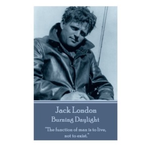 Jack London - Burning Daylight: “The function of man is to live, not to exist.” 