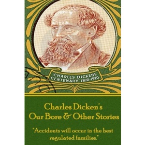 Charles Dickens - Our Bore & Other Stories: Accidents will occur in the best regulated families.
