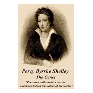 Percy Bysshe Shelley - The Cenci: “Poets and philosophers are the unacknowledged legislators of the world.”