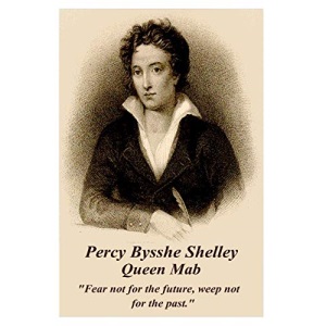 Percy Bysshe Shelley - Queen Mab: Fear not for the future, weep not for the past.