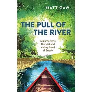 The Pull of the River: A Journey into the Wild and Watery Heart of Britain