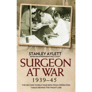 Surgeon at War 1935 - 45: The Second World War Seen from Operating Tables Behind the Front Line