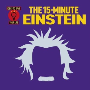 The 15-Minute Einstein (Ideas to Save Your Life)
