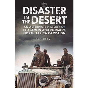 Disaster in the Desert: An Alternate History of El Alamein and Rommel's North Africa Campaign