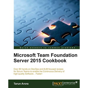 Microsoft Team Foundation Server 2015 Cookbook: Over 80 hands-on DevOps and ALM-focused recipes for Scrum Teams to enable the Continuous Delivery of ... continuous delivery of high-quality software