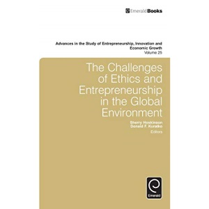 The Challenges of Ethics and Entrepreneurship in the Global Environment: v.25 (Advances in the Study of Entrepreneurship, Innovation and Economic ... Innovation & Economic Growth, 25)