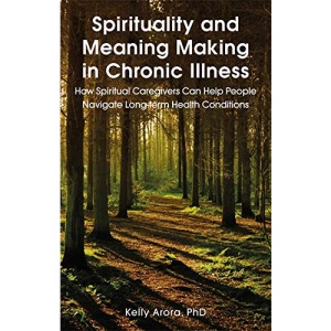 Spirituality and Meaning Making in Chronic Illness: How Spiritual Caregivers Can Help People Navigate Long-term Health Conditions