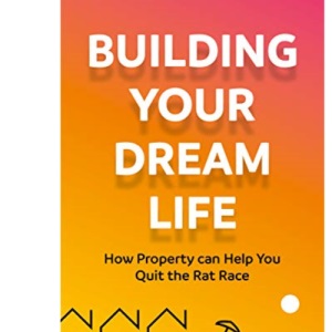 Building Your Dream Life: How Property Can Help You Quit the Rat Race