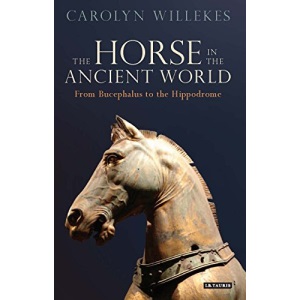 The Horse in the Ancient World: From Bucephalus to the Hippodrome (Library of Classical Studies)