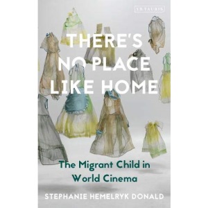 There's No Place Like Home: The Migrant Child in World Cinema (Tauris World Cinema Series)