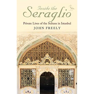 Inside the Seraglio: Private Lives of the Sultans in Istanbul