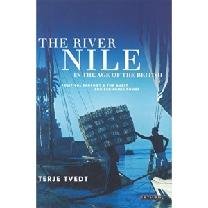 The River Nile in the Age of the British: Political Ecology and the Quest for Economic Power