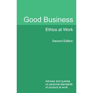 Good Business Ethics at Work Second Edition: Advices and queries on personal standards of conduct at work