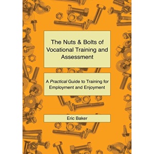 The Nuts and Bolts of Vocational Training and Assessment: A Practical Guide to Training for Employment and Enjoyment