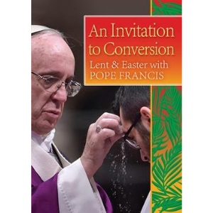 An Invitation to Conversion: Lent and Easter with Pope Francis