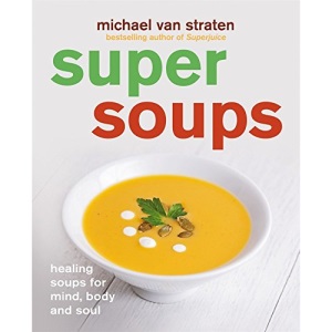 Super Soups: Healing Soups for Mind, Body and Soul