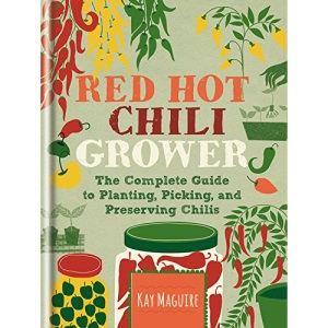 Red Hot Chilli Grower: The Complete Guide to Planting, Picking and Preserving Chillies