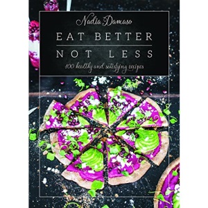 Eat Better Not Less: 100 Healthy and Satisfying Recipes