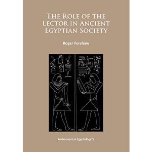 The Role of the Lector in Ancient Egyptian Society: 5 (Archaeopress Egyptology)
