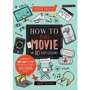 Super Skills: How to Make a Movie in 10 Easy Lessons