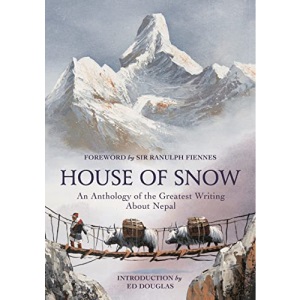 House of Snow: An Anthology of the Greatest Writing About Nepal