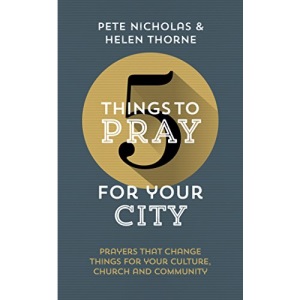 5 Things to Pray for Your City: Prayers that Change Things for Your Church, Community and Culture (Fresh, biblical ideas to help Christians pray for their city)