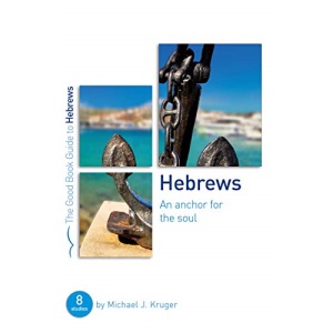 Hebrews: An Anchor for the Soul (Good Book Guides): Eight Studies for Groups or Individuals