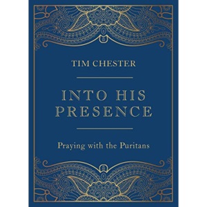 Into His Presence: Praying with the Puritans (Collection of 80 prayers and meditations to help your personal and public prayers and devotions) (John ... Anne Bradstreet, Richard Baxter, and more)