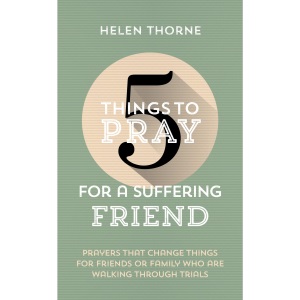 5 Things to Pray for a Suffering Friend: Prayers That Change Things for Friends or Family Who Are Walking through Trials (Prayer ideas to help those ... circumstances. Drawn from Scripture.)