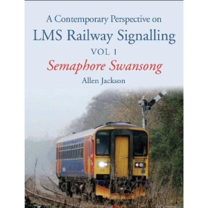 A Contemporary Perspective on LMS Railway Signalling Vol 1: Semaphore Swansong