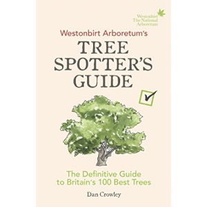 Westonbirt Arboretum’s Tree Spotter’s Guide: The Definitive Guide to Britain’s 100 Best Trees