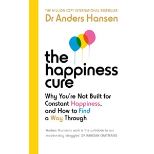 The Happiness Cure: Why You’re Not Built for Constant Happiness, and How to Find a Way Through