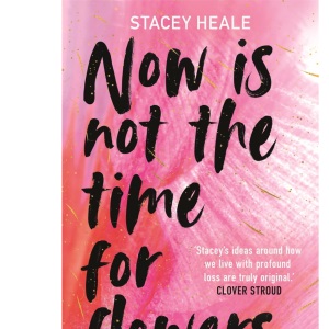 Now is Not the Time for Flowers: What No One Tells You About Life, Love and Loss