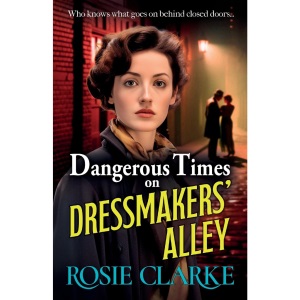 Dangerous Times on Dressmakers' Alley: The start of a gritty historical saga series from BESTSELLER Rosie Clarke (Dressmakers' Alley, 1)