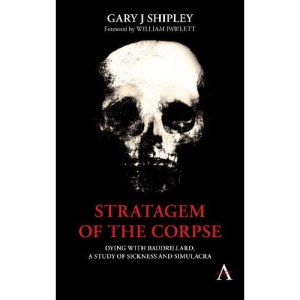 Stratagem of the Corpse: Dying with Baudrillard, a Study of Sickness and Simulacra (Anthem Series on Radical Theory)