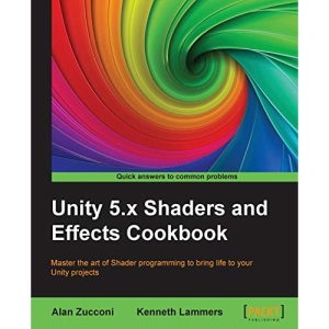 Unity 5.x Shaders and Effects Cookbook: Master the art of Shader programming to bring life to your Unity projects