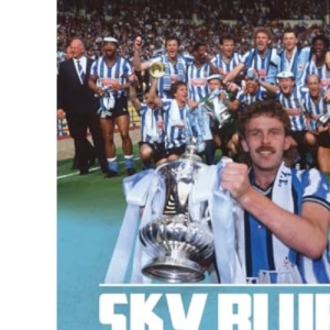 Sky Blue Heroes: The Inside Story of Coventry City's 1987 FA Cup Win