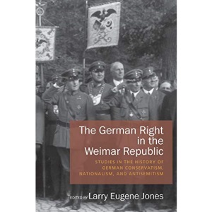The German Right in the Weimar Republic: Studies in the History of German Conservatism, Nationalism, and Antisemitism