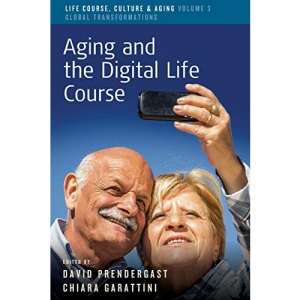 Aging and the Digital Life Course: 3 (Life Course, Culture and Aging: Global Transformations, 3)