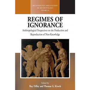 Regimes of Ignorance: Anthropological Perspectives on the Production and Reproduction of Non-Knowledge (29) (Methodology & History in Anthropology, 29)
