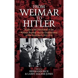 From Weimar to Hitler: Studies in the Dissolution of the Weimar Republic and the Establishment of the Third Reich, 1932-1934