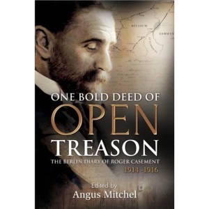 'One Bold Deed of Open Treason': The Berlin Diary of Roger Casement 1914-1916