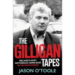 The Gilligan Tapes: Ireland’s Most Notorious Crime Boss In His Own Words