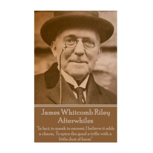 James Whitcomb Riley - Afterwhiles: “In fact, to speak in earnest, I believe it adds a charm, To spice the good a trifle with a little dust of harm” 