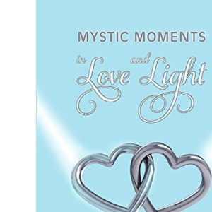 Mystic Moments in Love and Light