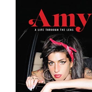 Amy Winehouse: A Life Through The Lens: A Life Through a Lens