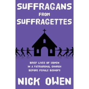 Suffragans from Suffragettes: Brief Lives of Women in a Patriarchal Church Before Female Bishops